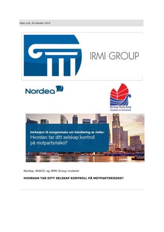 Siste nytt, 05.oktober 2015
Nordea, NHKCC og IRMI Group inviterer
HVORDAN TAR DITT SELSKAP KONTROLL PÅ MOTPARTSRISIKO?
 