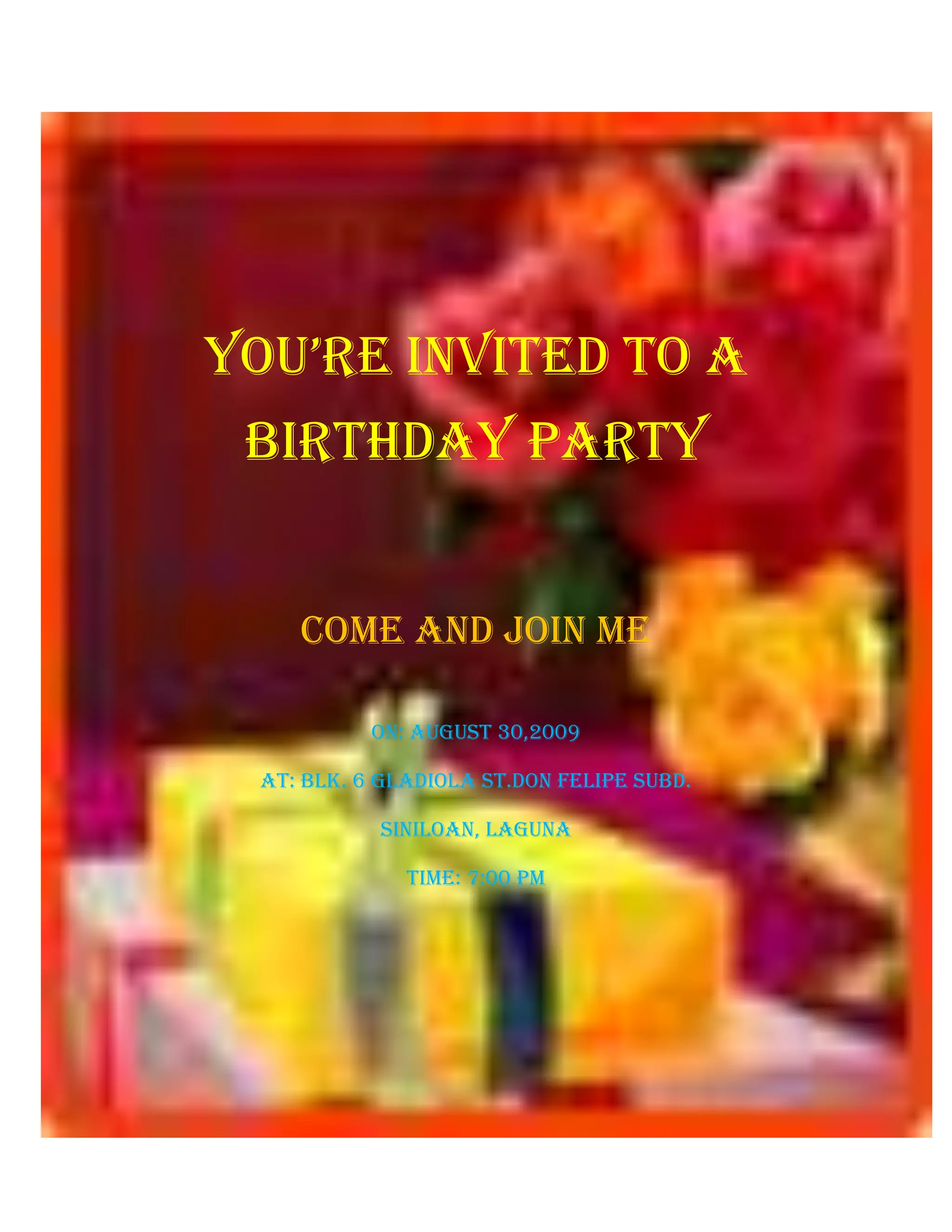 -5810240You’re invited to a Birthday PartyCome and Join me On: August 30,2009At: BLk. 6 Gladiola st.don Felipe Subd.Siniloan, LagunaTime: 7:00 pm