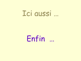 Ici aussi …


 Enfin …
 