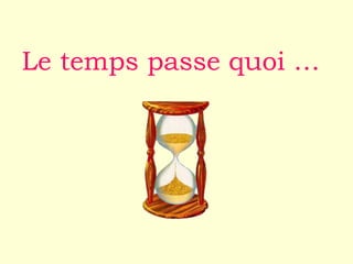 Le temps passe quoi …
 