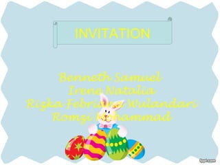 INVITATION


     Benneth Samuel
      Irene Natalia
Rizka Febriana Wulandari
    Romzi Mohammad
 