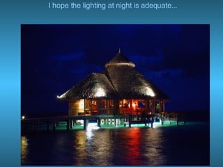 I hope the lighting at night is adequate... 