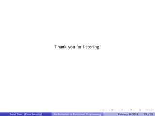 Thank you for listening!
Sonat S¨uer (Picus Security) An Invitation to Functional Programming February 14 2018 25 / 25
 