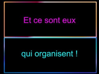 Et ce sont eux
qui organisent !
 