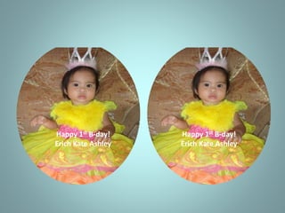 Happy 1st B-day!
Erich Kate Ashley
Happy 1st B-day!
Erich Kate Ashley
 