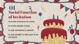 Social Function
of Invitation
01
to invite someone to come,
to invite people to join,
to ask someone to attend,
to ask people to take part in an
occasion
 