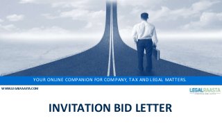 YOUR ONLINE COMPANION FOR COMPANY, TAX AND LEGAL MATTERS.
WWW.LEGALRAASTA.COM
INVITATION BID LETTER
 