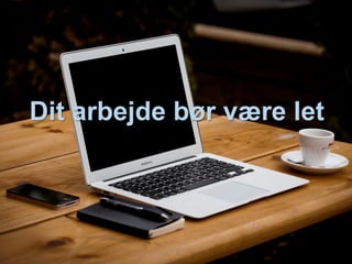 Dit arbejde bør være let
 