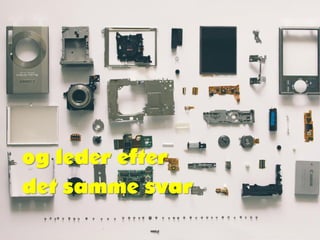 og leder efter
det samme svar
 