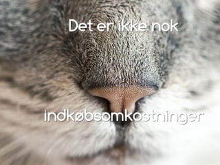 Det er ikke nok
indkøbsomkostninger
 