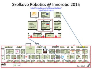 Skolkovo	
  Robo3cs	
  @	
  Innorobo	
  2015	
  
hOp://innorobo.com/exhibitors/skolkovo/	
  	
  
hOp://robo3cs.sk.ru	
  	
  
 