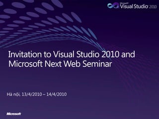 Invitation to Visual Studio 2010 and Microsoft Next Web Seminar Hànội, 13/4/2010 – 14/4/2010 