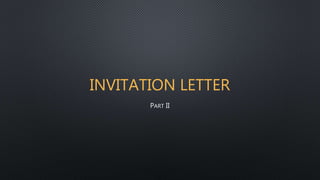 INVITATION LETTER
PART II
 