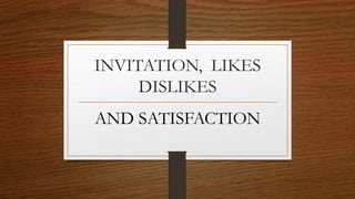 INVITATION, LIKES
DISLIKES
AND SATISFACTION
 