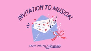 Invitation to Musica
l
Invitation to Musica
l
enjoy that all i ask of you
 