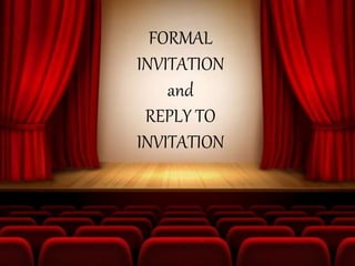 FORMAL
INVITATION
and
REPLY TO
INVITATION
 