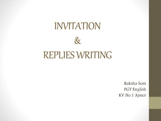 INVITATION
&
REPLIESWRITING
Raksha Soni
PGT English
KV No.1 Ajmer
 