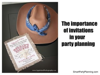 The importance
of invitations
in your
party planning
SmartPartyPlanning.com
 