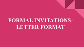 FORMAL INVITATIONS-
LETTER FORMAT
 