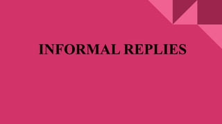 INFORMAL REPLIES
 