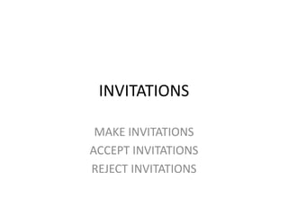 INVITATIONS
MAKE INVITATIONS
ACCEPT INVITATIONS
REJECT INVITATIONS
 