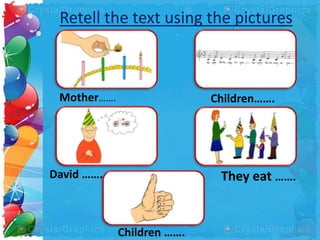 Retell the text using the pictures
Mother……. Children…….
David ……. They eat …….
Children …….
 