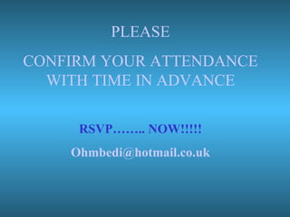 PLEASE CONFIRM YOUR ATTENDANCE WITH TIME IN ADVANCE RSVP…….. NOW!!!!! [email_address] 