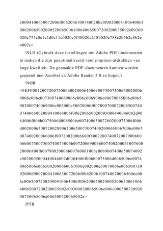 20004100630072006f0062006100740020bc0f002000410064006f
00620065002000520065006100640065007200200035002e00300
020c774c0c1c5d0c11c0020c5f40020c2180020c788c2b5b2c8b2e
4002e>
/NLD (Gebruik deze instellingen om Adobe PDF-documenten
te maken die zijn geoptimaliseerd voor prepress-afdrukken van
hoge kwaliteit. De gemaakte PDF-documenten kunnen worden
geopend met Acrobat en Adobe Reader 5.0 en hoger.)
/NOR
<FEFF004200720075006b0020006400690073007300650020006
9006e006e007300740069006c006c0069006e00670065006e0065
002000740069006c002000e50020006f007000700072006500740
0740065002000410064006f006200650020005000440046002d00
64006f006b0075006d0065006e00740065007200200073006f006
d00200065007200200062006500730074002000650067006e0065
007400200066006f00720020006600f80072007400720079006b0
06b0073007500740073006b007200690066007400200061007600
20006800f800790020006b00760061006c0069007400650074002
e0020005000440046002d0064006f006b0075006d0065006e0074
0065006e00650020006b0061006e002000e50070006e006500730
02000690020004100630072006f00620061007400200065006c00
6c00650072002000410064006f006200650020005200650061006
40065007200200035002e003000200065006c006c006500720020
00730065006e006500720065002e>
/PTB
 
