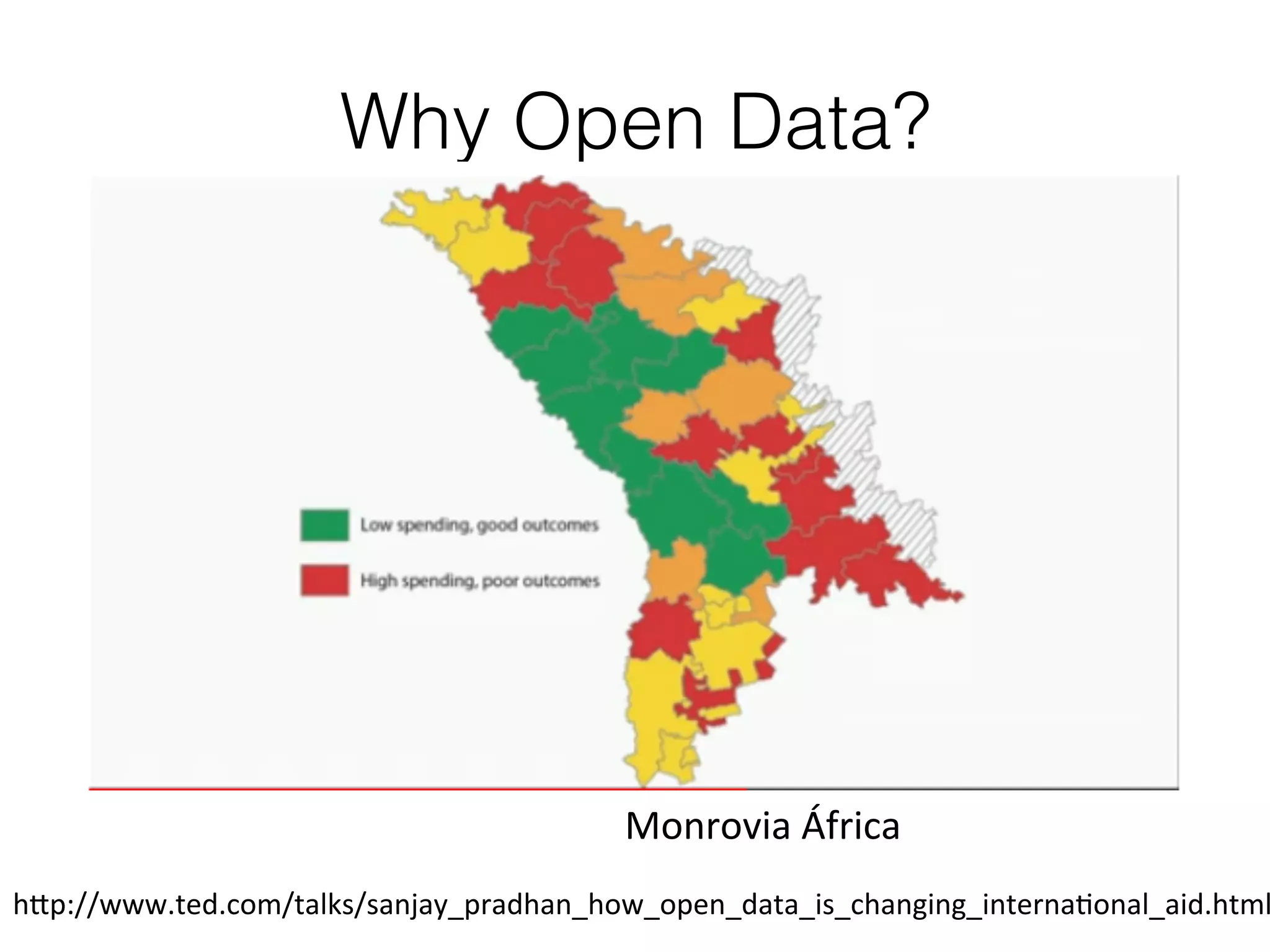 Why Open Data?

Monrovia	
  África	
  

h1p://www.ted.com/talks/sanjay_pradhan_how_open_data_is_changing_internaKonal_aid.html

 