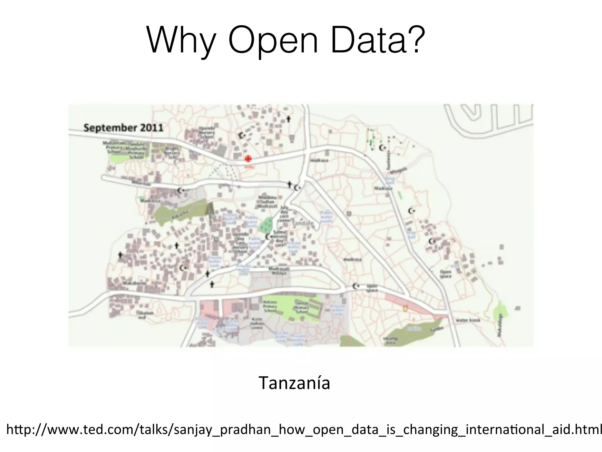 Why Open Data?

Tanzanía	
  

h1p://www.ted.com/talks/sanjay_pradhan_how_open_data_is_changing_internaKonal_aid.html

 
