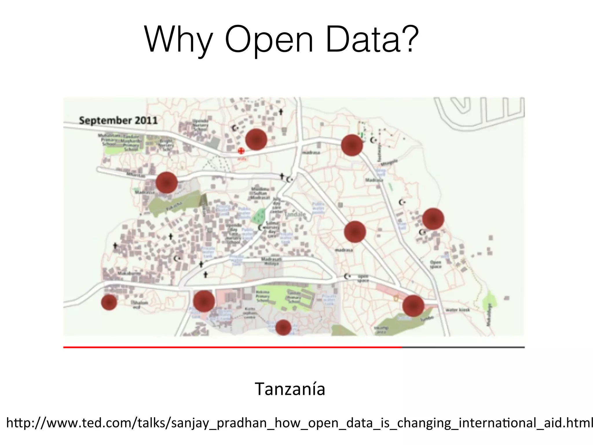 Why Open Data?

Tanzanía	
  

h1p://www.ted.com/talks/sanjay_pradhan_how_open_data_is_changing_internaKonal_aid.html

 
