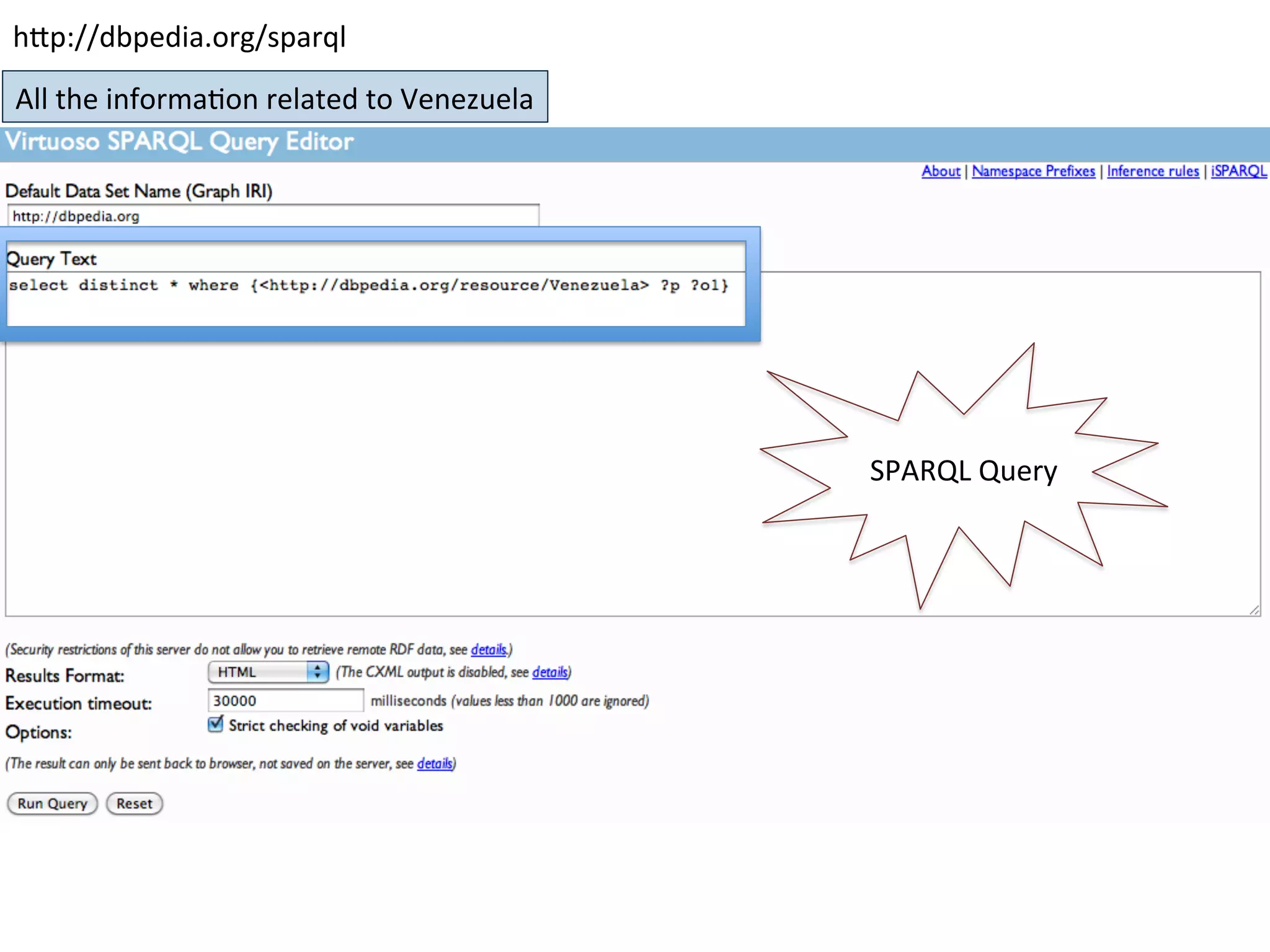 h1p://dbpedia.org/sparql	
  
All	
  the	
  informaKon	
  related	
  to	
  Venezuela	
  

SPARQL	
  Query	
  

 