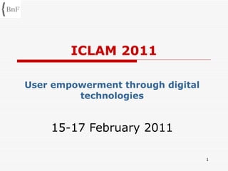 ICLAM 2011 User empowerment through digital technologies 15-17 February 2011 