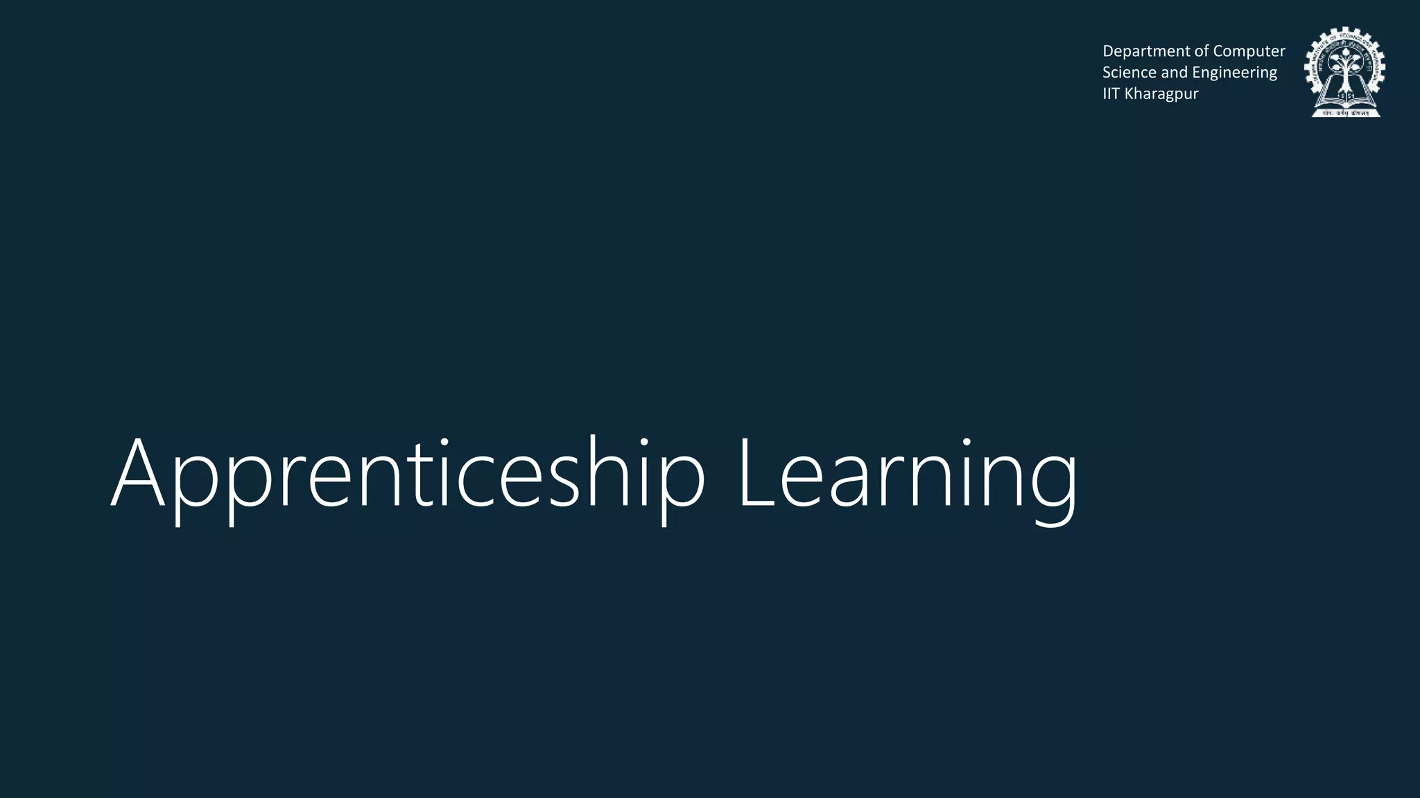 Department of Computer
Science and Engineering
IIT Kharagpur
Apprenticeship Learning
 
