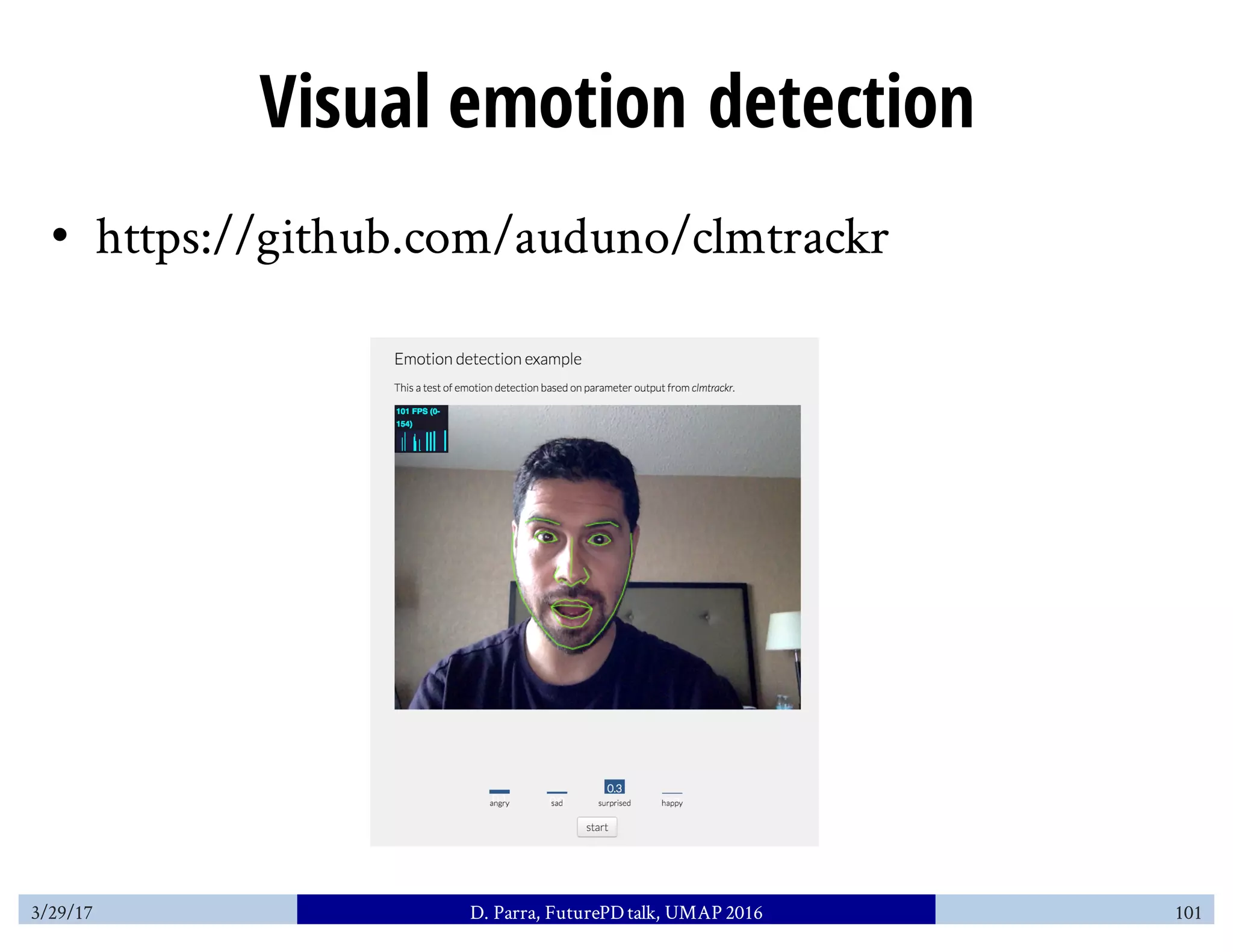 Visual emotion detection
• https://github.com/auduno/clmtrackr
3/29/17 D. Parra, FuturePDtalk, UMAP 2016 101
 