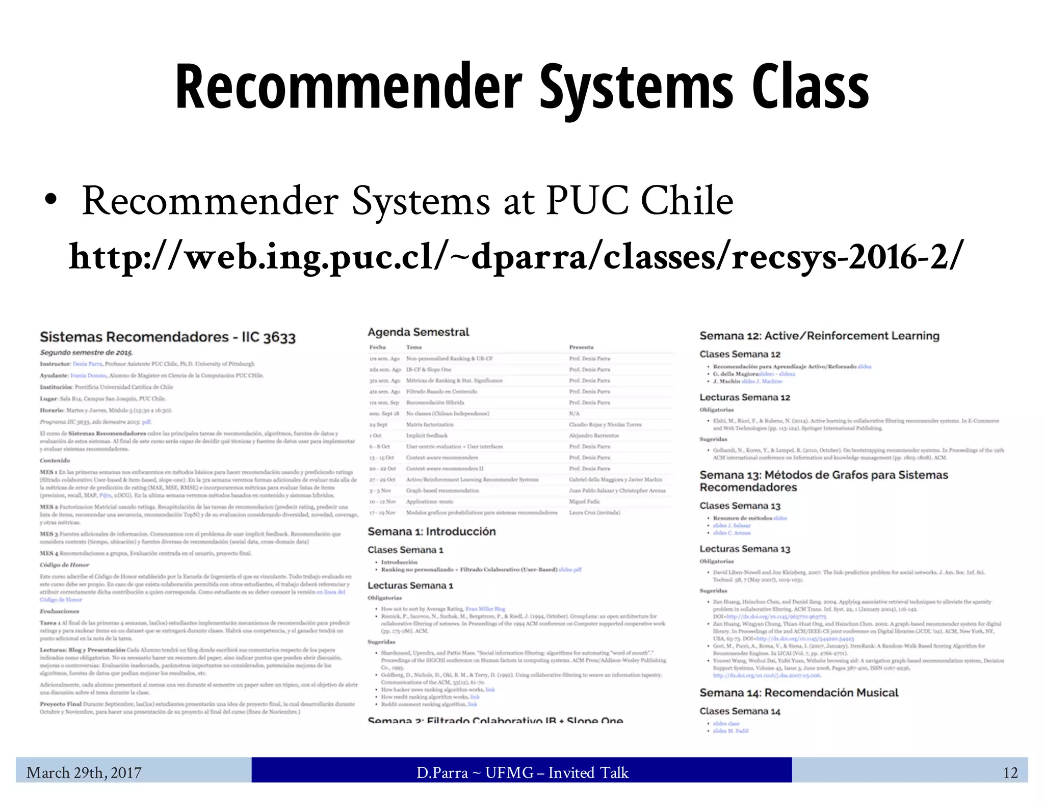 Recommender Systems Class
• Recommender Systems at PUC Chile
http://web.ing.puc.cl/~dparra/classes/recsys-2016-2/
March 29th, 2017 D.Parra ~ UFMG– Invited Talk 12
 