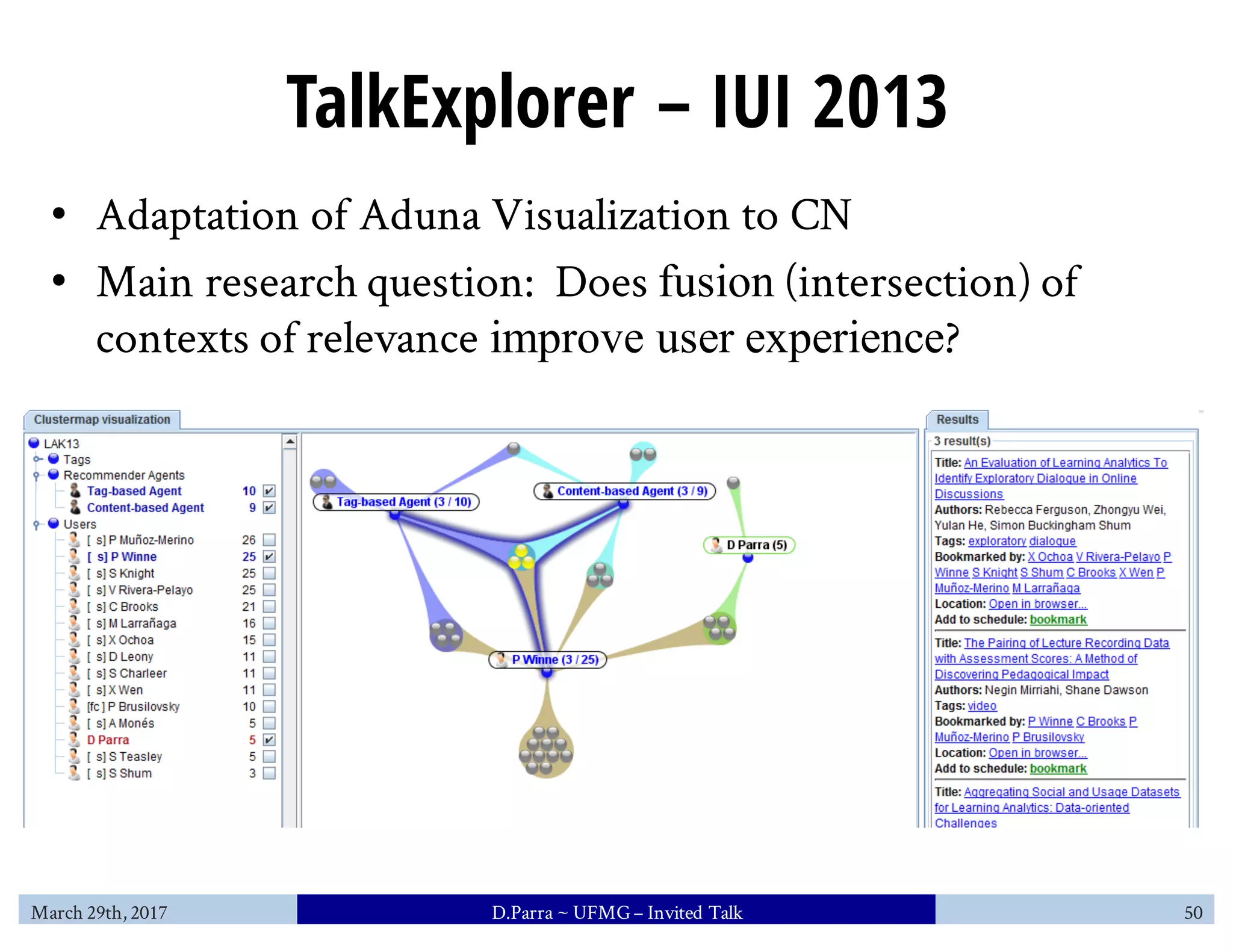 TalkExplorer – IUI 2013
• Adaptation of Aduna Visualization to CN
• Main research question: Does fusion (intersection) of
contexts of relevance improve user experience?
March 29th, 2017 D.Parra ~ UFMG– Invited Talk 50
 