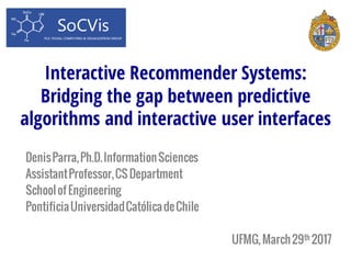 Interactive Recommender Systems:
Bridging the gap between predictive
algorithms and interactive user interfaces
DenisParra...