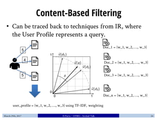 Content-Based Filtering
• Can be traced back to techniques from IR, where
the User Profile represents a query.
user_profil...