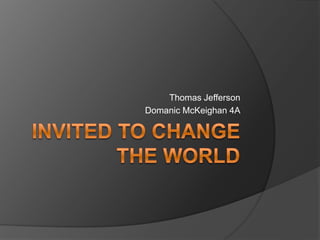 Invited to Change the World,[object Object],Thomas Jefferson,[object Object],Domanic McKeighan 4A,[object Object]
