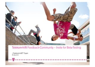 Telekom-hilft Feedback-Community – Invite for Beta-Testing
„Telekom-hilft -Team
09. Mai 2012


                09.05.2012                                   1
 