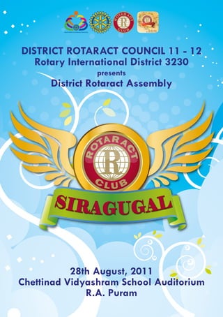 DISTRICT ROTARACT COUNCIL 11 - 12
   Rotary International District 3230
                presents
      District Rotaract Assembly




           28th August, 2011
Chettinad Vidyashram School Auditorium
              R.A. Puram
 