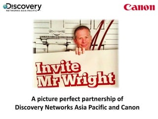 A picture perfect partnership of
Discovery Networks Asia Pacific and Canon
 