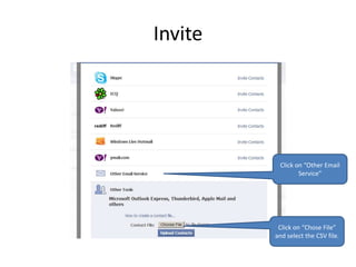 Invite




          Click on “Other Email
                 Service”




          Click on “Chose File”
         and select the CSV file.
 