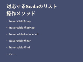 Scala
• Traversable#map
• Traversable#ﬂatMap
• Traversable#reduceLeft
• Traversable#ﬁlter
• Traversable#ﬁnd
• etc…
 