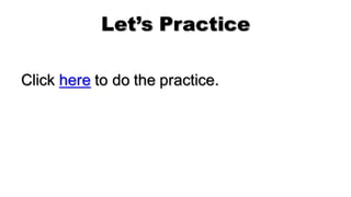 Let’s Practice
Click here to do the practice.
 