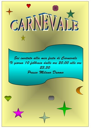 Sei invitato alla mia festa di Carnevale
Il giorno 10 febbraio dalle ore 20,00 alle ore
                    23,30
            Presso Milano Duomo
 