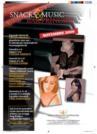 &



                                                                                                            illaboratorioblu.it
         SNACKS			MUSIC
             BAR	PRINCIPE
       il grande ritorno di             NOVEMBRE 2009
       GiUlio Granati
       pianoforte, voce, sax…
       vi attende per sorprendervi!
       accompagnato da
       venerdì 6 e 13
       Sabato 7 e 14
       tiZiana variSco
       venerdì 20 e 27
       Sabato 21 e 28
       letiZia GaMBi
       Giovedì 19 grande serata
       “Blues e dintorni” con la
       FranK d’aMico
       BlUeS Band
       Frank d’amico, chitarra e voce
       Mario Preda, basso
       Francis nydegger, batteria
       Marco lenherr, armonica
       domenica 8, 15, 29
       e lunedì 23 vi attende
       il gradito ritorno di
       ciro annovaZZi

         dal 25 al 30 novembre
         serate speciali dedicate
         al rum, con assaggi,
         long drinks e
         cocktails particolari.
                                            Collina d’Oro • Via Montalbano 5 • CH-6900 Lugano
                                                T +41 (0)91 985 88 94 • F +41 (0)91 985 88 25
         Prenotazione gradita.               info@leopoldohotel.com • www.leopoldohotel.com




invito pianobar nov A4 IT.indd 2                                                                22-10-2009 9:41:43
 