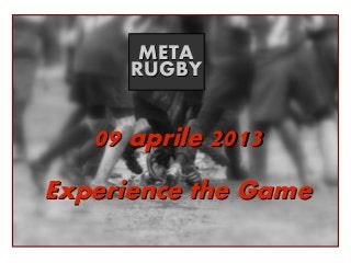 META
      RUGBY


   09 aprile 2013
Experience the Game
                    METARUGBY
 
