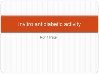 Rohit Patel
Invitro antidiabetic activity
 